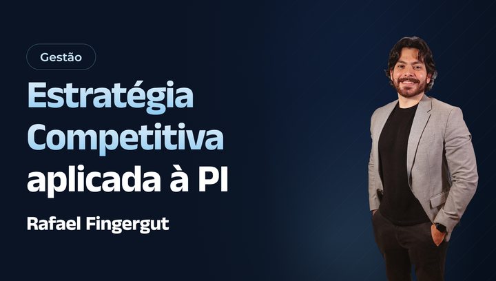 Estratégia Competitiva aplicada à PI, com Rafael Fingergut